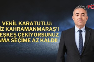 Vekil Karatutlu: Siz Kahramanmaraş'ı Peşkeş Çekiyorsunuz Ama Seçime Az Kaldı!