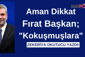 Zekeriya Okutucu Yazdı! "Aman Dikkat Fırat Başkan; "Kokuşmuşlara"