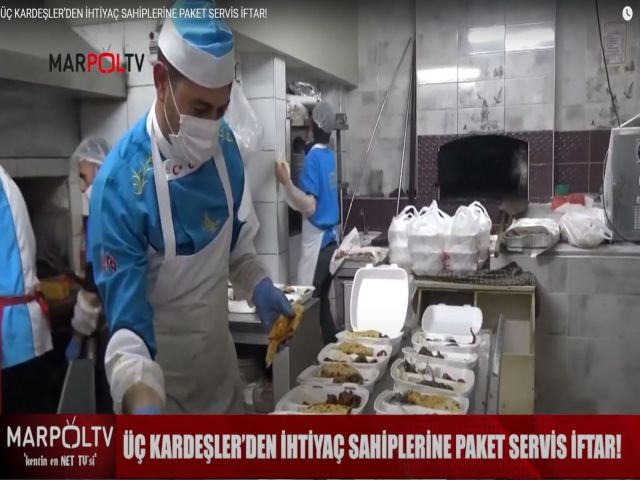 ÜÇ KARDEŞLER’DEN İHTİYAÇ SAHİPLERİNE PAKET SERVİS İFTAR!