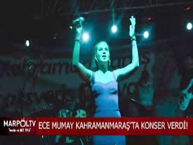 ECE MUMAY KAHRAMANMARAŞ'TA KONSER VERDİ!