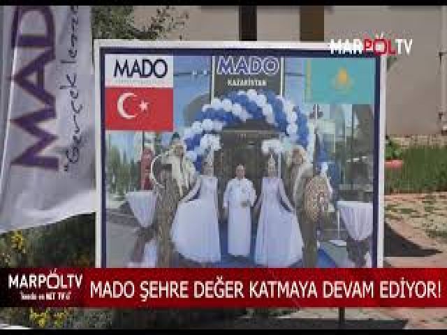 MADO ŞEHRE DEĞER KATMAYA DEVAM EDİYOR!