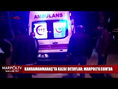 KAHRAMANMARAŞ’TA KAZA! DETAYLAR; MARPOLTV COM’DA